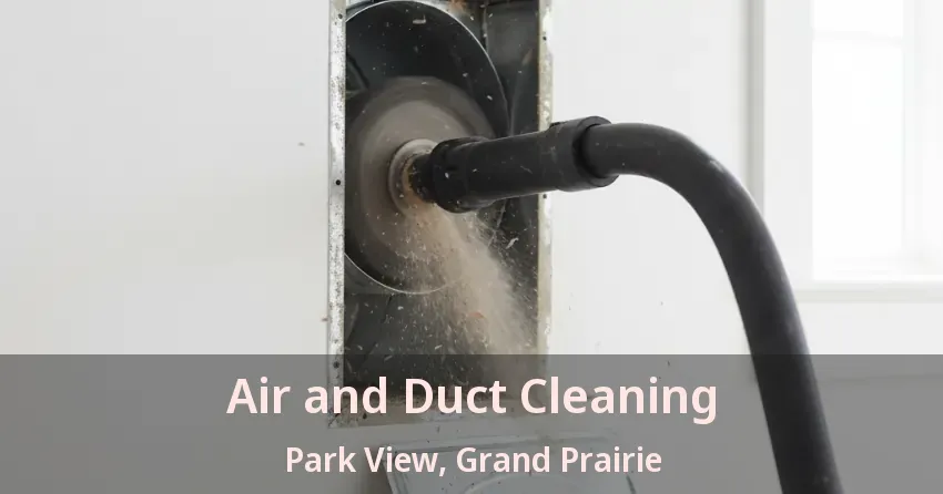 Air and Duct Cleaning Park View, Grand Prairie - TX Air and Duct Cleaning Park View, Grand Prairie - TX
