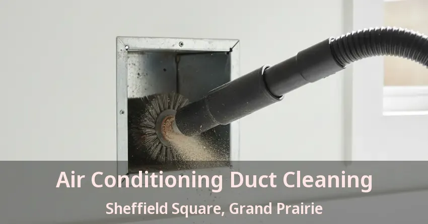 Air Conditioning Duct Cleaning Sheffield Square, Grand Prairie - TX Air Conditioning Duct Cleaning Sheffield Square, Grand Prairie - TX