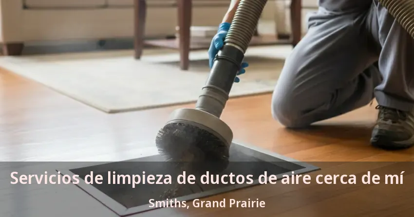 Servicios de limpieza de ductos de aire cerca de mí Smiths, Grand Prairie - TX Servicios de limpieza de ductos de aire cerca de mí Smiths, Grand Prairie - TX