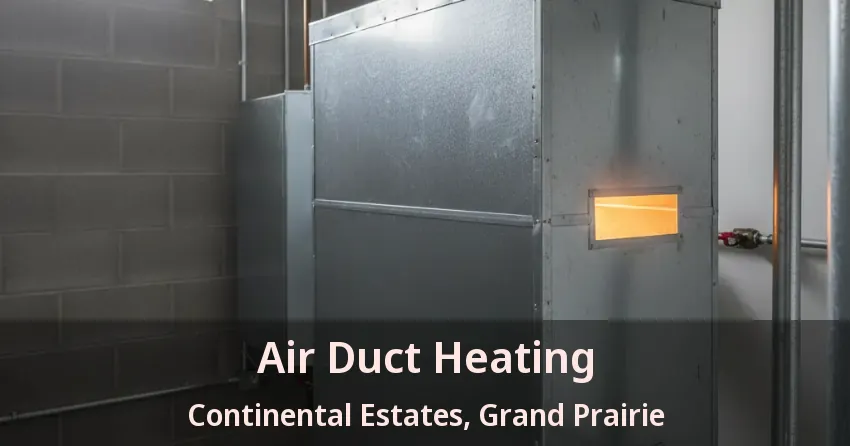 Air Duct Heating Continental Estates, Grand Prairie - TX Air Duct Heating Continental Estates, Grand Prairie - TX
