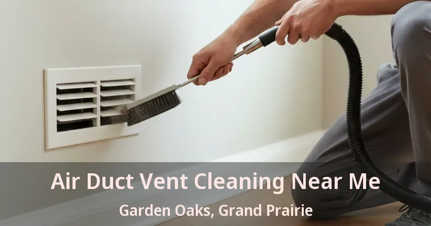 Air Duct Vent Cleaning Near Me Garden Oaks, Grand Prairie - TX Air Duct Vent Cleaning Near Me Garden Oaks, Grand Prairie - TX