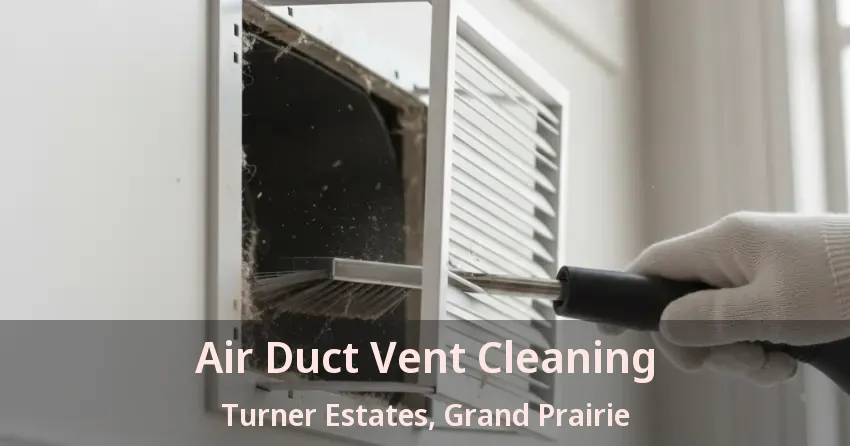 Air Duct Vent Cleaning Turner Estates, Grand Prairie - TX Air Duct Vent Cleaning Turner Estates, Grand Prairie - TX
