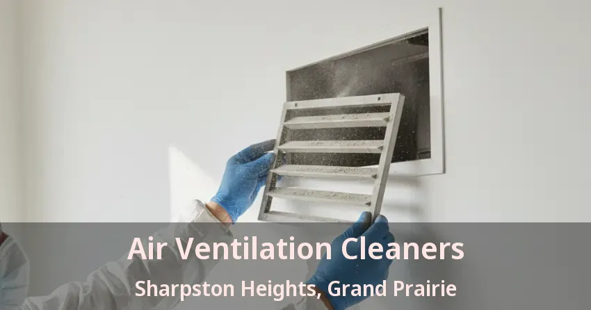Air Ventilation Cleaners Sharpston Heights, Grand Prairie - TX