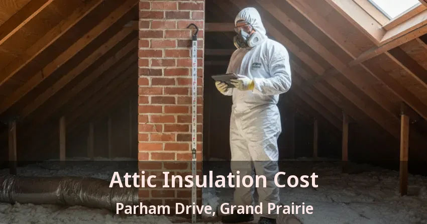 Attic Insulation Cost Parham Drive, Grand Prairie - TX Attic Insulation Cost Parham Drive, Grand Prairie - TX