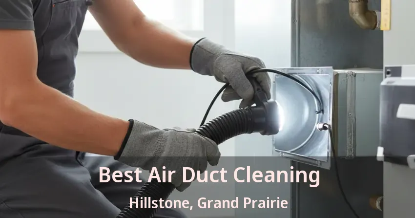 Best Air Duct Cleaning Hillstone, Grand Prairie - TX