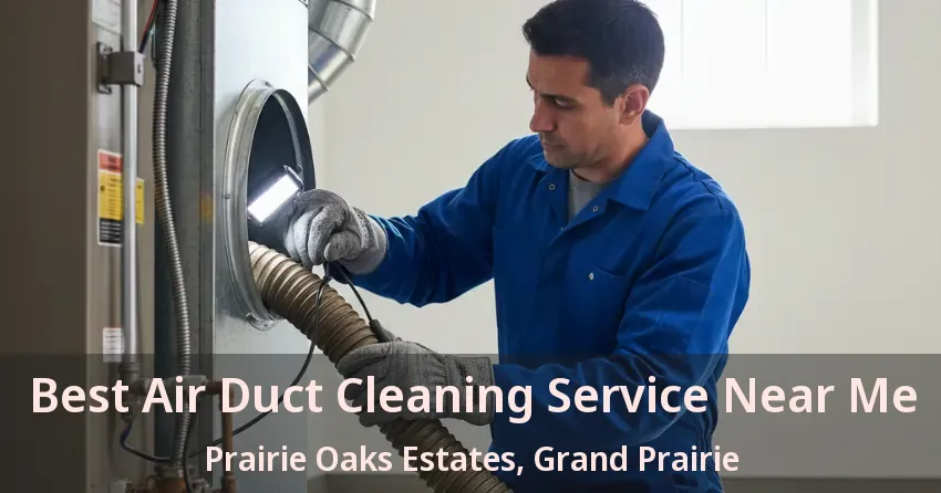 Best Air Duct Cleaning Service Near Me Prairie Oaks Estates, Grand Prairie - TX