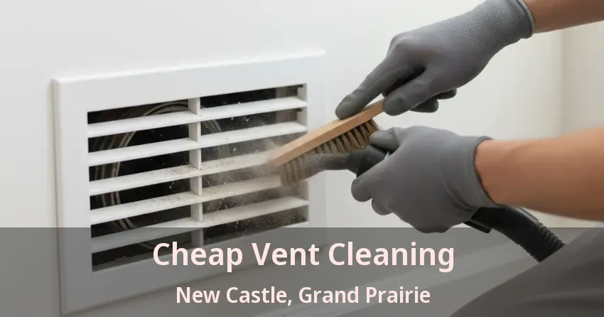 Cheap Vent Cleaning New Castle, Grand Prairie - TX Cheap Vent Cleaning New Castle, Grand Prairie - TX