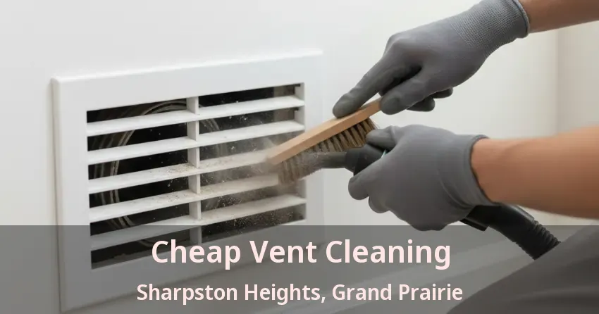 Cheap Vent Cleaning Sharpston Heights, Grand Prairie - TX Cheap Vent Cleaning Sharpston Heights, Grand Prairie - TX