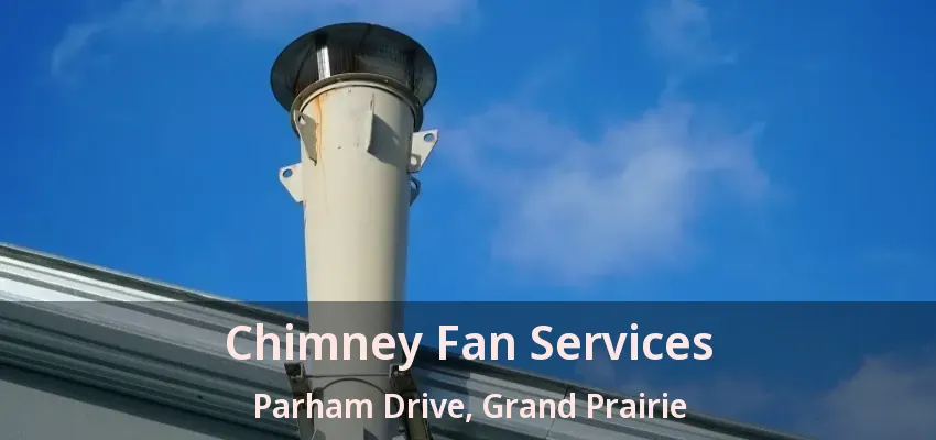Chimney Fan Services Parham Drive, Grand Prairie - TX Chimney Fan Services Parham Drive, Grand Prairie - TX