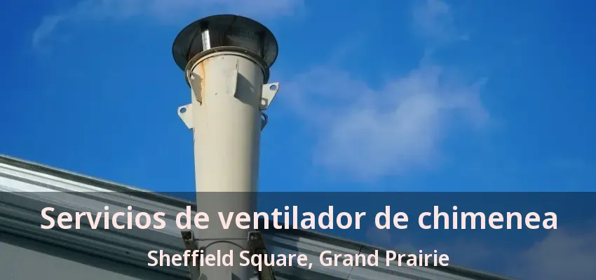 Servicios de ventilador de chimenea Sheffield Square, Grand Prairie - TX Servicios de ventilador de chimenea Sheffield Square, Grand Prairie - TX
