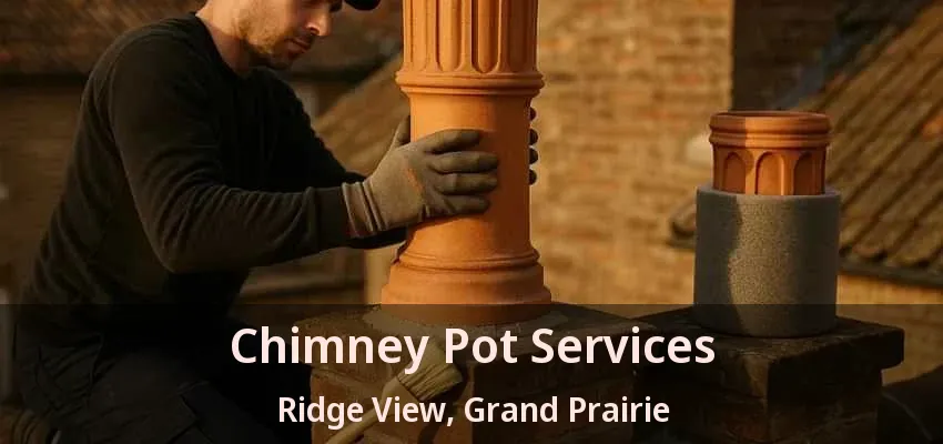 Chimney Pot Services Ridge View, Grand Prairie - TX Chimney Pot Services Ridge View, Grand Prairie - TX