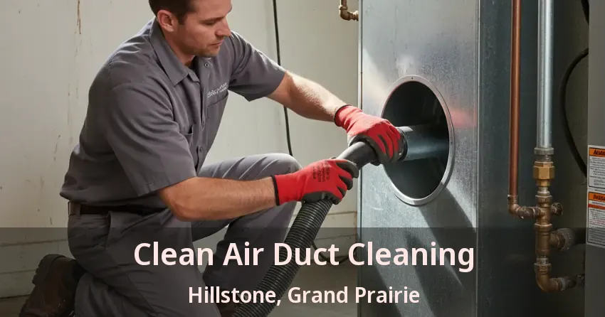 Clean Air Duct Cleaning Hillstone, Grand Prairie - TX