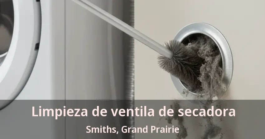 Limpieza de ventila de secadora Smiths, Grand Prairie - TX Limpieza de ventila de secadora Smiths, Grand Prairie - TX