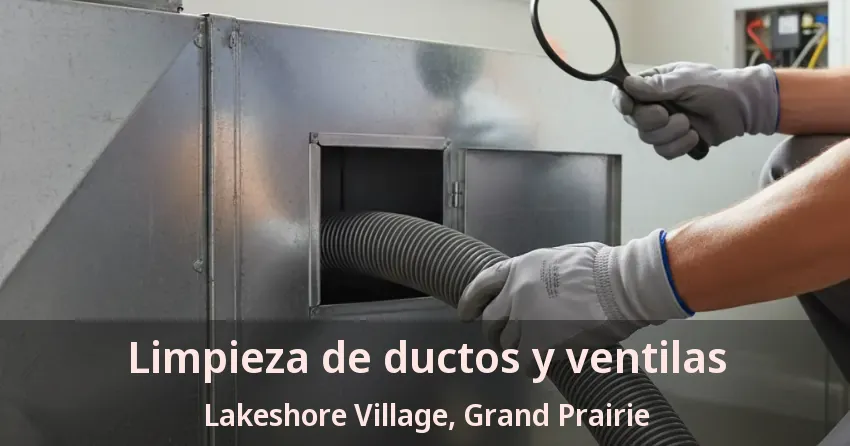 Limpieza de ductos y ventilas Lakeshore Village, Grand Prairie - TX