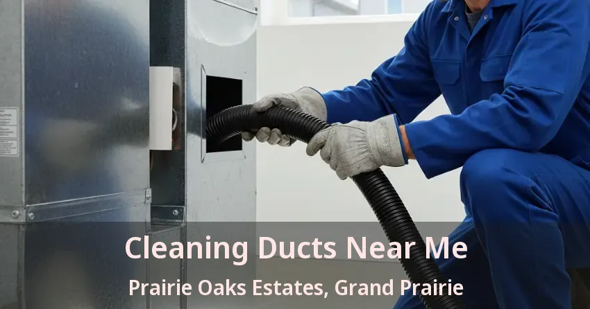 Cleaning Ducts Near Me Prairie Oaks Estates, Grand Prairie - TX Cleaning Ducts Near Me Prairie Oaks Estates, Grand Prairie - TX