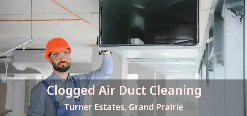 Clogged Air Duct Cleaning Turner Estates, Grand Prairie - TX Clogged Air Duct Cleaning Turner Estates, Grand Prairie - TX