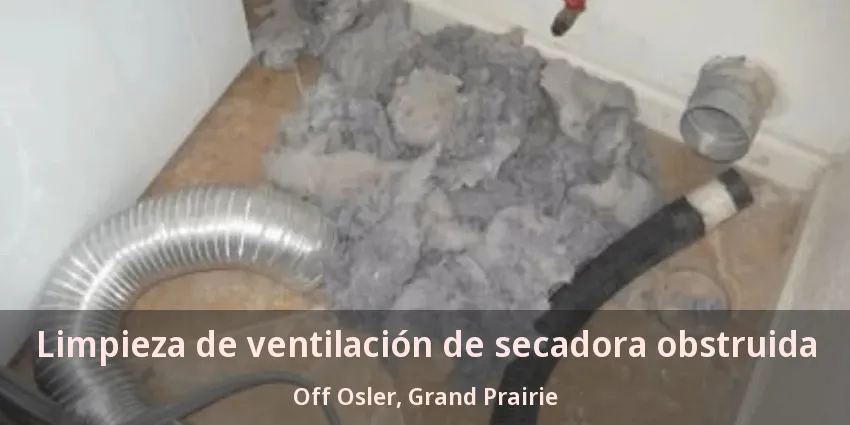 Limpieza de ventilación de secadora obstruida Off Osler, Grand Prairie - TX Limpieza de ventilación de secadora obstruida Off Osler, Grand Prairie - TX