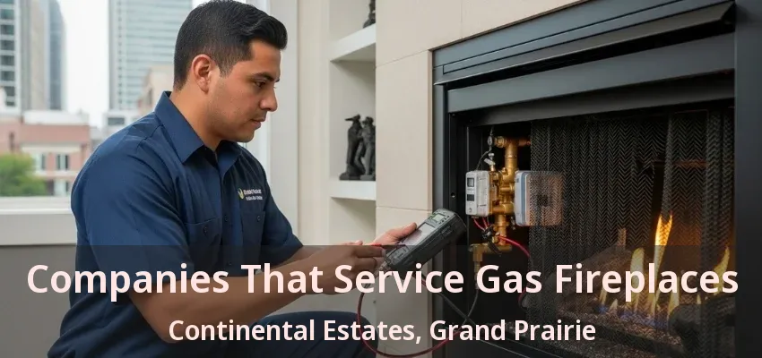 Companies That Service Gas Fireplaces Continental Estates, Grand Prairie - TX Companies That Service Gas Fireplaces Continental Estates, Grand Prairie - TX