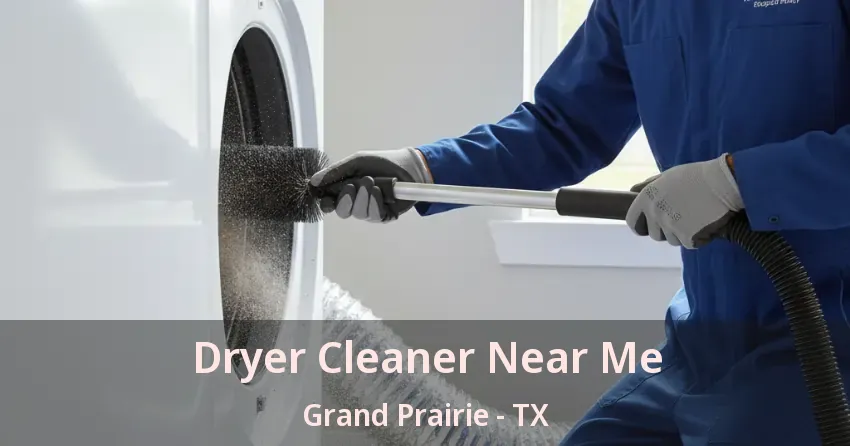 Dryer Cleaner Near Me Grand Prairie - TX