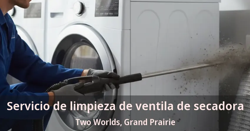 Servicio de limpieza de ventila de secadora Two Worlds, Grand Prairie - TX Servicio de limpieza de ventila de secadora Two Worlds, Grand Prairie - TX