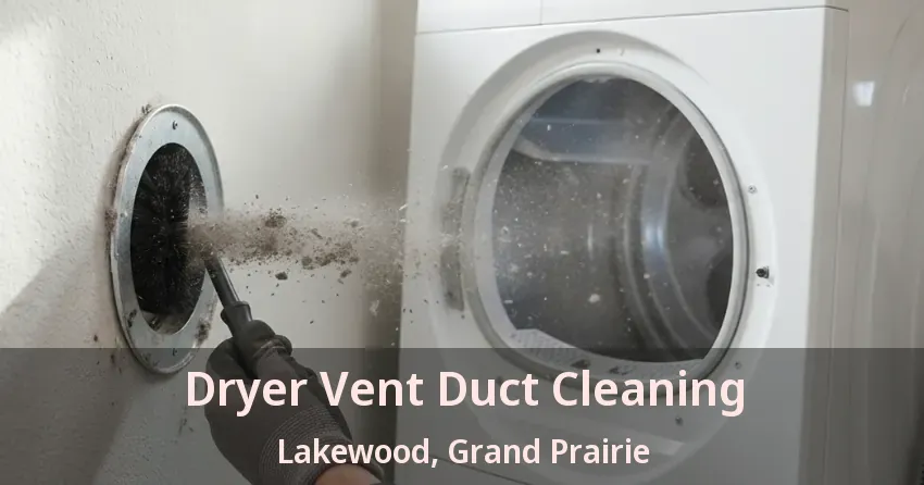 Dryer Vent Duct Cleaning Lakewood, Grand Prairie - TX Dryer Vent Duct Cleaning Lakewood, Grand Prairie - TX