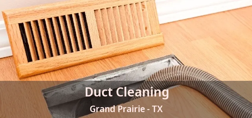 Duct Cleaning Grand Prairie - TX Duct Cleaning Grand Prairie - TX