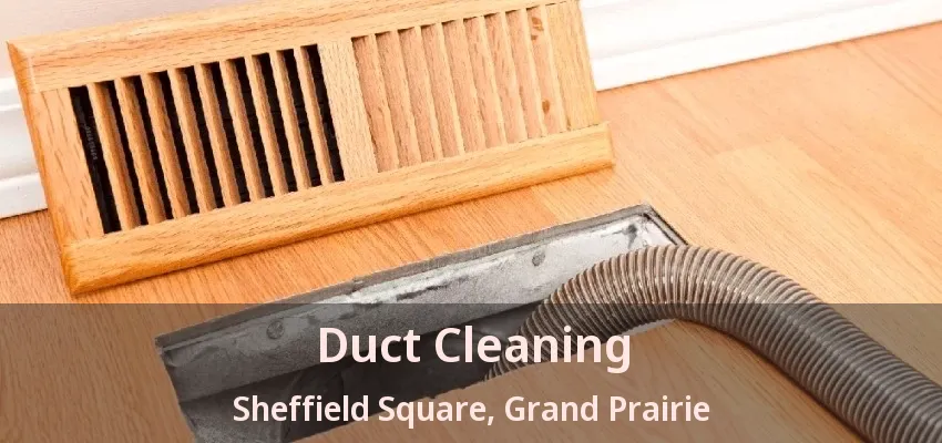 Duct Cleaning Sheffield Square, Grand Prairie - TX Duct Cleaning Sheffield Square, Grand Prairie - TX