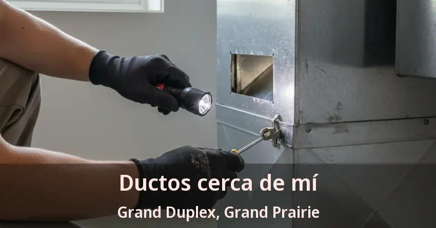 Ductos cerca de mí Grand Duplex, Grand Prairie - TX Ductos cerca de mí Grand Duplex, Grand Prairie - TX