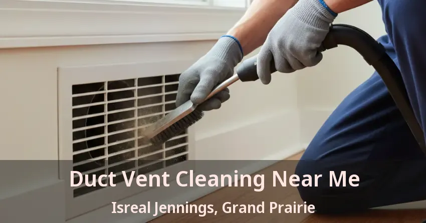Duct Vent Cleaning Near Me Isreal Jennings, Grand Prairie - TX Duct Vent Cleaning Near Me Isreal Jennings, Grand Prairie - TX