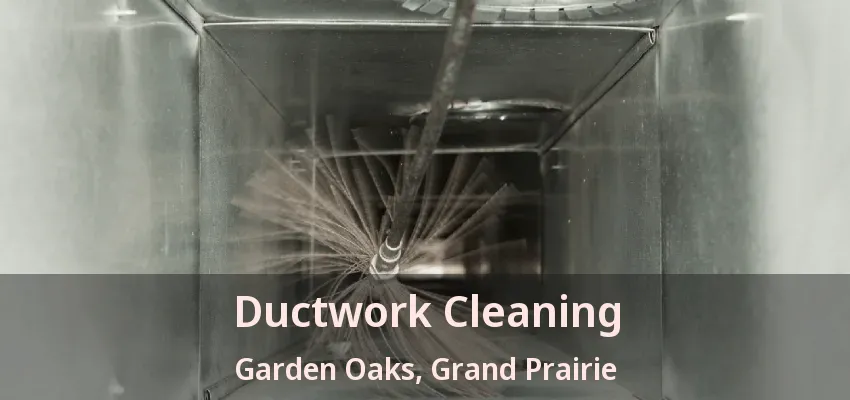 Ductwork Cleaning Garden Oaks, Grand Prairie - TX Ductwork Cleaning Garden Oaks, Grand Prairie - TX