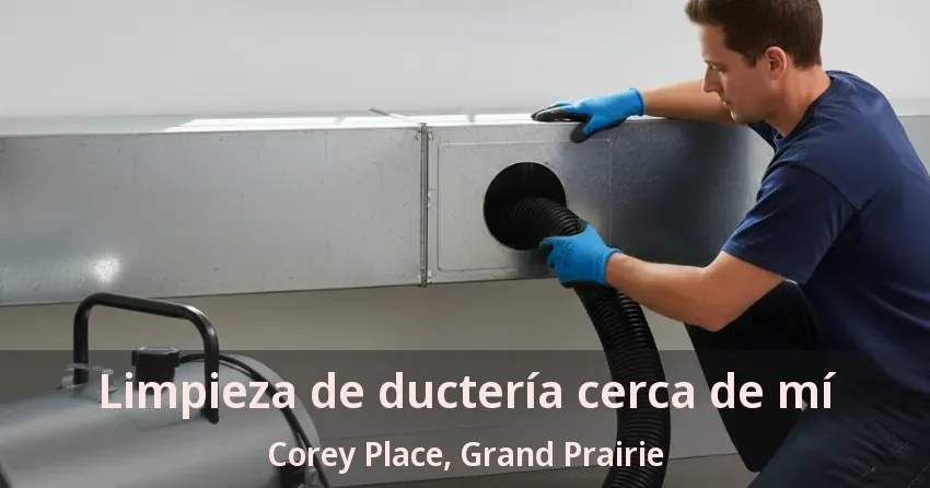 Limpieza de ductería cerca de mí Corey Place, Grand Prairie - TX