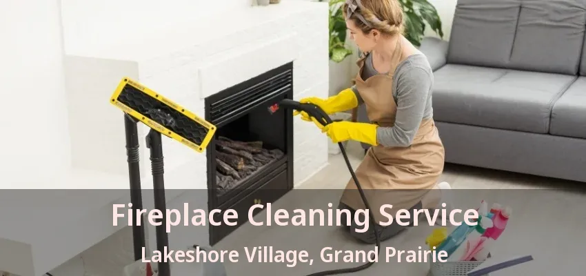 Fireplace Cleaning Service Lakeshore Village, Grand Prairie - TX Fireplace Cleaning Service Lakeshore Village, Grand Prairie - TX