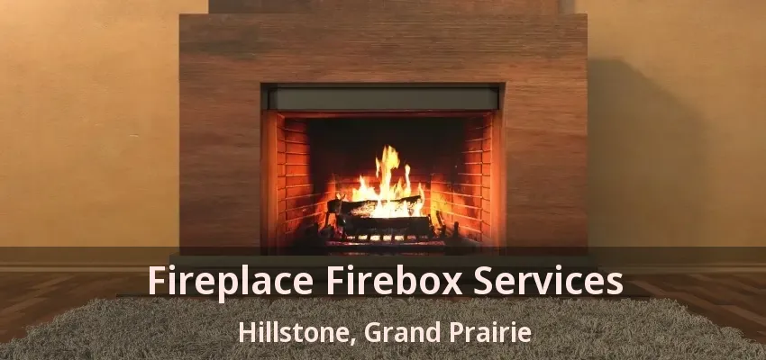 Fireplace Firebox Services Hillstone, Grand Prairie - TX Fireplace Firebox Services Hillstone, Grand Prairie - TX