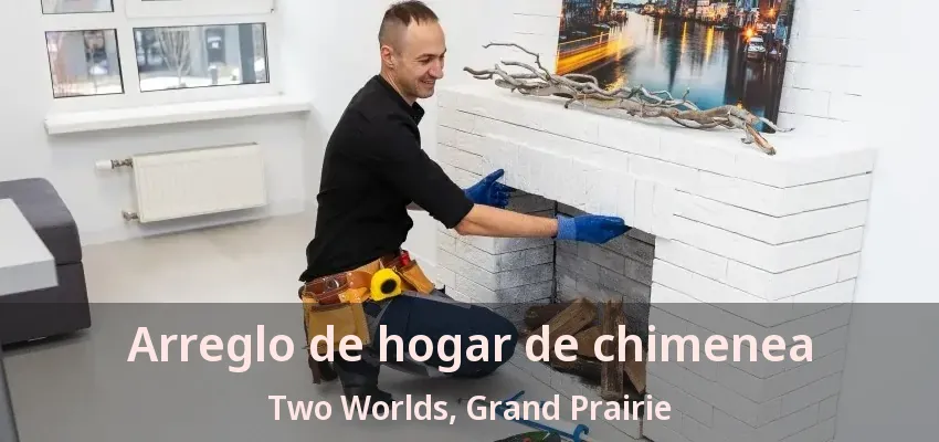 Arreglo de hogar de chimenea Two Worlds, Grand Prairie - TX Arreglo de hogar de chimenea Two Worlds, Grand Prairie - TX