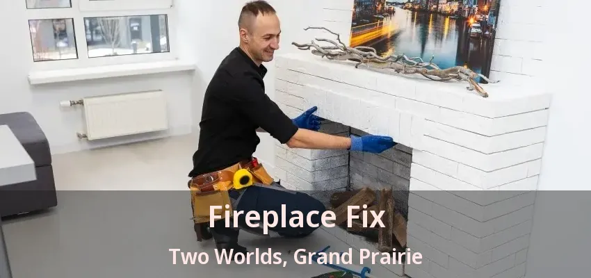 Fireplace Fix Two Worlds, Grand Prairie - TX Fireplace Fix Two Worlds, Grand Prairie - TX