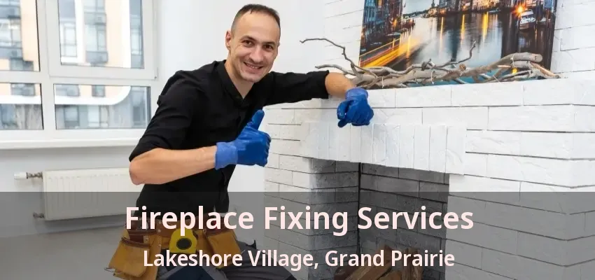 Fireplace Fixing Services Lakeshore Village, Grand Prairie - TX Fireplace Fixing Services Lakeshore Village, Grand Prairie - TX