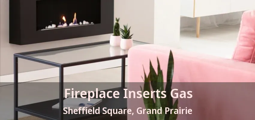 Fireplace Inserts Gas Sheffield Square, Grand Prairie - TX