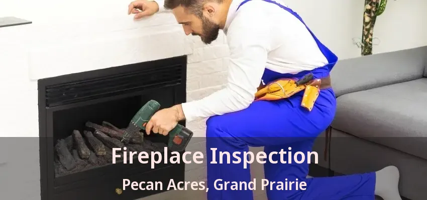 Fireplace Inspection Pecan Acres, Grand Prairie - TX Fireplace Inspection Pecan Acres, Grand Prairie - TX