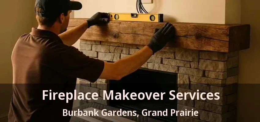 Fireplace Makeover Services Burbank Gardens, Grand Prairie - TX Fireplace Makeover Services Burbank Gardens, Grand Prairie - TX