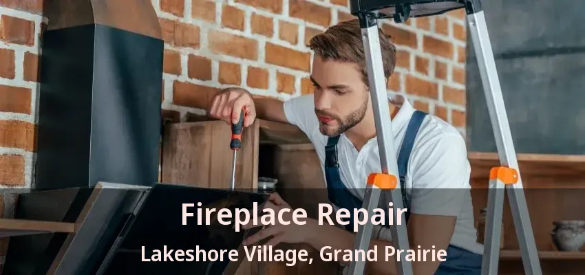 Fireplace Repair Lakeshore Village, Grand Prairie - TX Fireplace Repair Lakeshore Village, Grand Prairie - TX