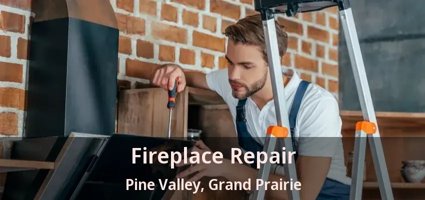 Fireplace Repair Pine Valley, Grand Prairie - TX Fireplace Repair Pine Valley, Grand Prairie - TX