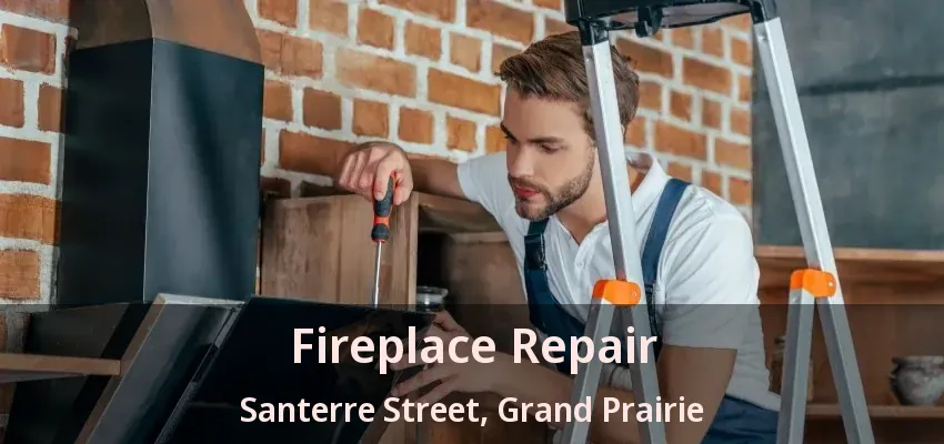 Fireplace Repair Santerre Street, Grand Prairie - TX Fireplace Repair Santerre Street, Grand Prairie - TX