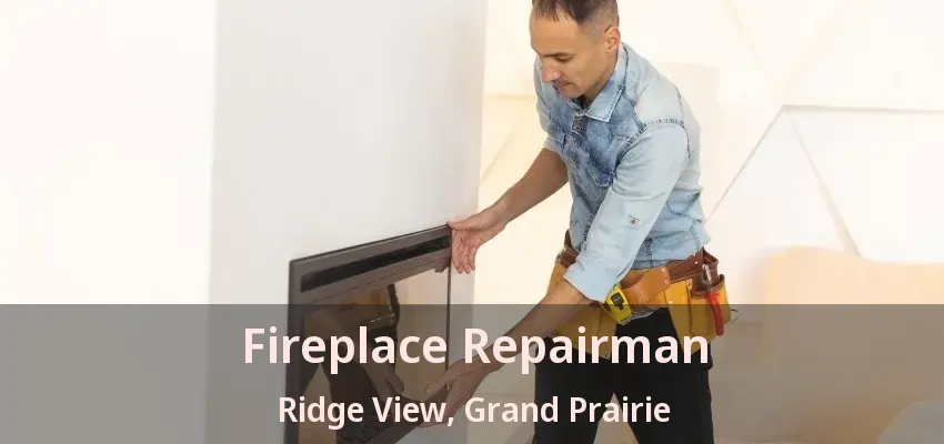 Fireplace Repairman Ridge View, Grand Prairie - TX Fireplace Repairman Ridge View, Grand Prairie - TX