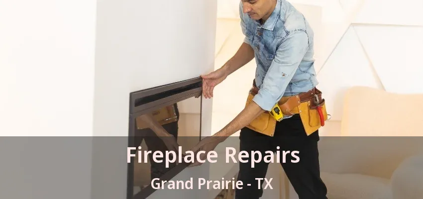Fireplace Repairs Grand Prairie - TX Fireplace Repairs Grand Prairie - TX