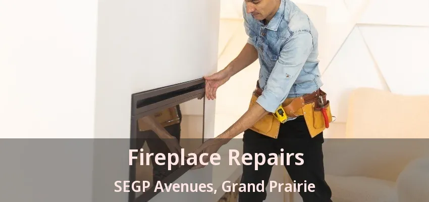 Fireplace Repairs SEGP Avenues, Grand Prairie - TX Fireplace Repairs SEGP Avenues, Grand Prairie - TX