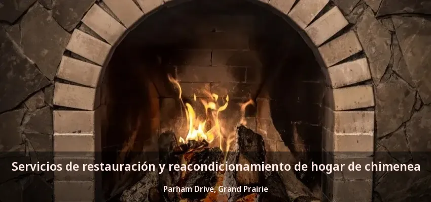 Servicios de restauración y reacondicionamiento de hogar de chimenea Parham Drive, Grand Prairie - TX