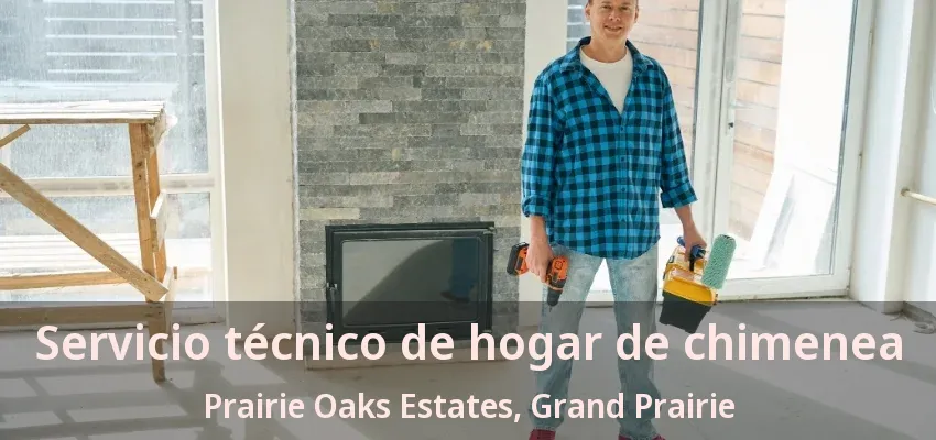 Servicio técnico de hogar de chimenea Prairie Oaks Estates, Grand Prairie - TX