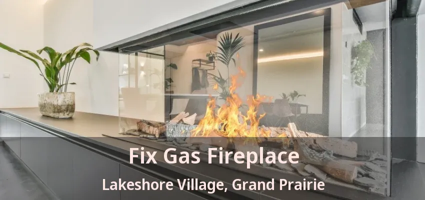 Fix Gas Fireplace Lakeshore Village, Grand Prairie - TX Fix Gas Fireplace Lakeshore Village, Grand Prairie - TX