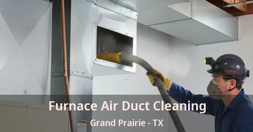 Furnace Air Duct Cleaning Grand Prairie - TX Furnace Air Duct Cleaning Grand Prairie - TX