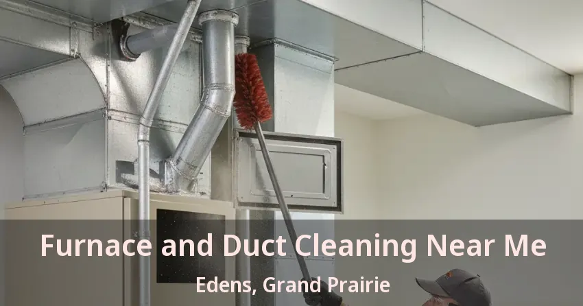 Furnace and Duct Cleaning Near Me Edens, Grand Prairie - TX Furnace and Duct Cleaning Near Me Edens, Grand Prairie - TX